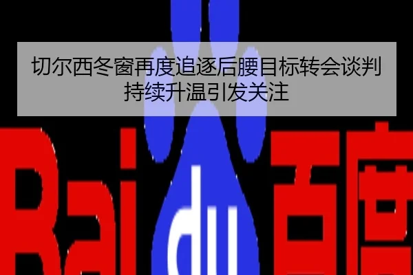 切尔西冬窗再度追逐后腰目标转会谈判持续升温引发关注