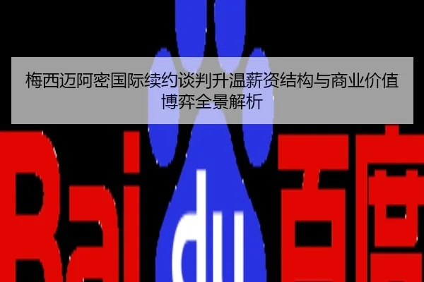 梅西迈阿密国际续约谈判升温薪资结构与商业价值博弈全景解析