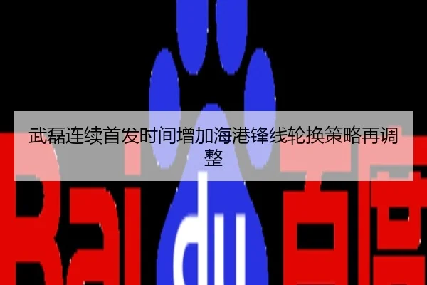 武磊连续首发时间增加海港锋线轮换策略再调整