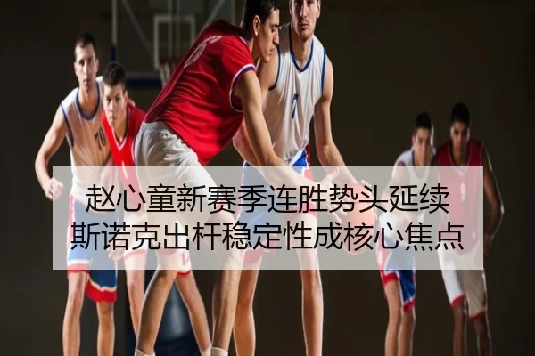 赵心童新赛季连胜势头延续 斯诺克出杆稳定性成核心焦点